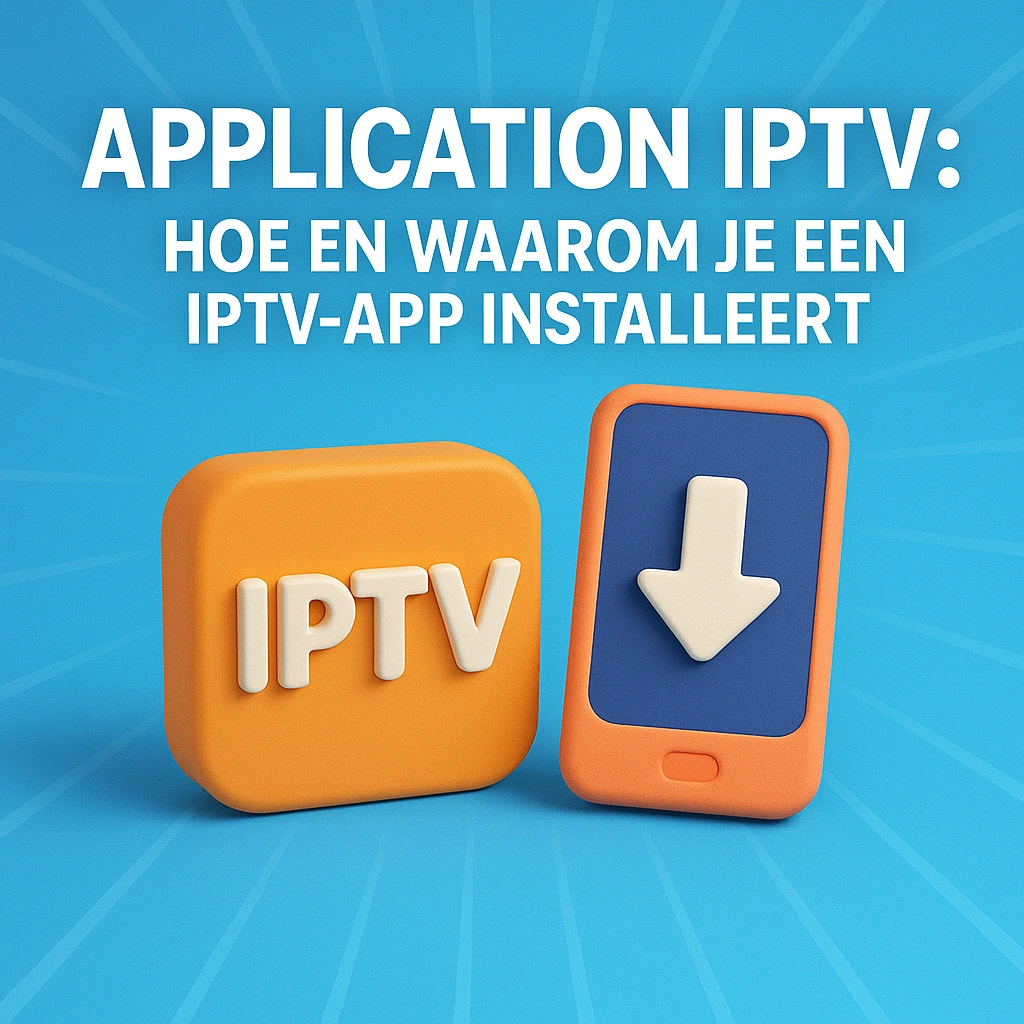 Application IPTV: Hoe en waarom je een IPTV-app installeert